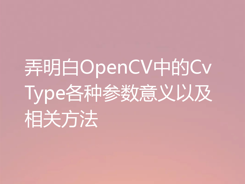 弄明白OpenCV中的CvType各种参数意义以及相关方法