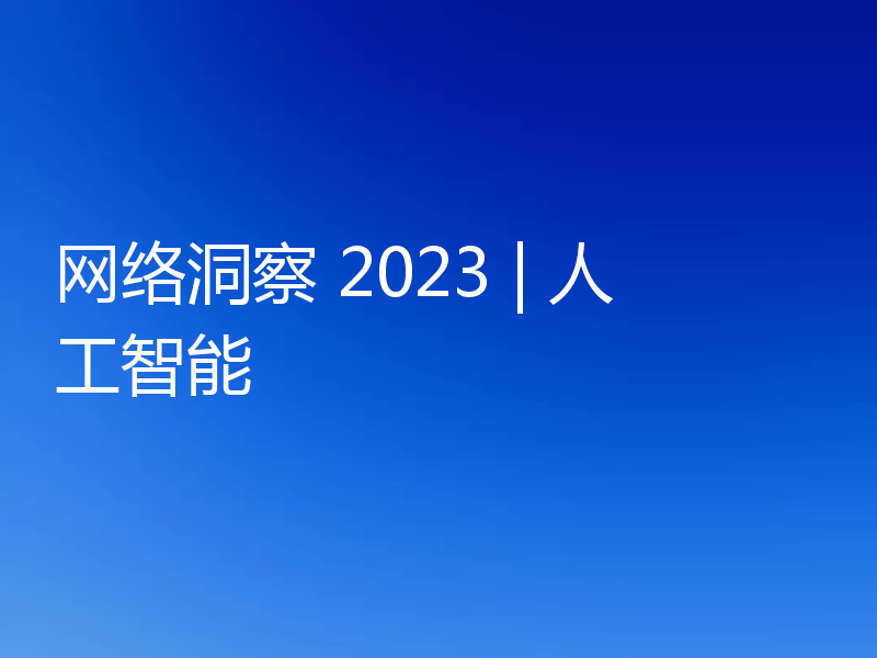 网络洞察 2023 | 人工智能
