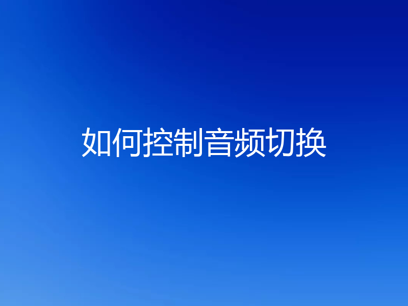 如何控制音频切换