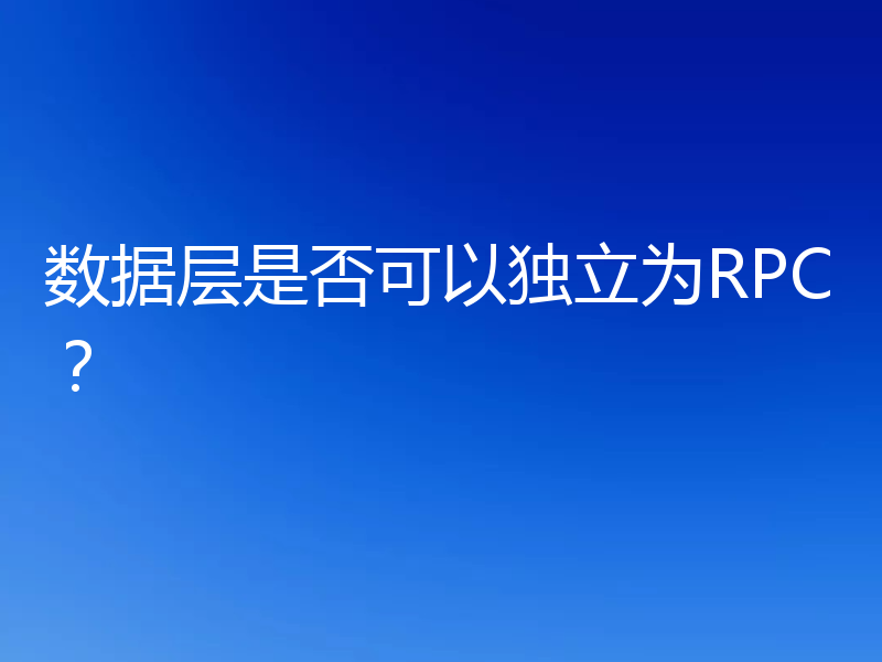 数据层是否可以独立为RPC？