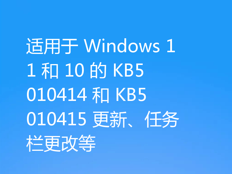 适用于 Windows 11 和 10 的 KB5010414 和 KB5010415 更新、任务栏更改等