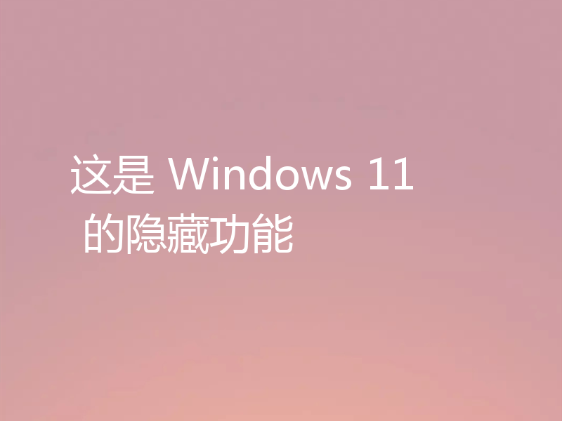 这是 Windows 11 的隐藏功能
