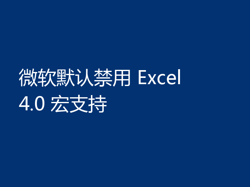 微软默认禁用 Excel 4.0 宏支持