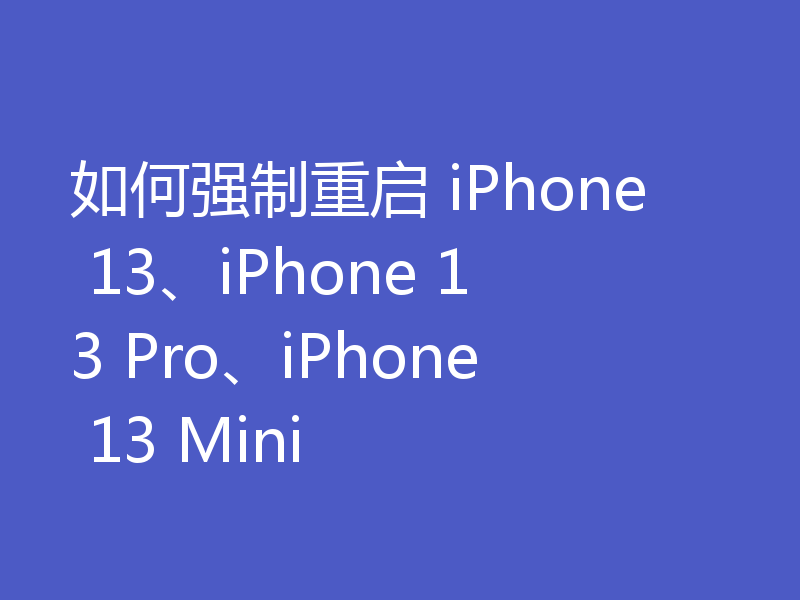 如何强制重启 iPhone 13、iPhone 13 Pro、iPhone 13 Mini
