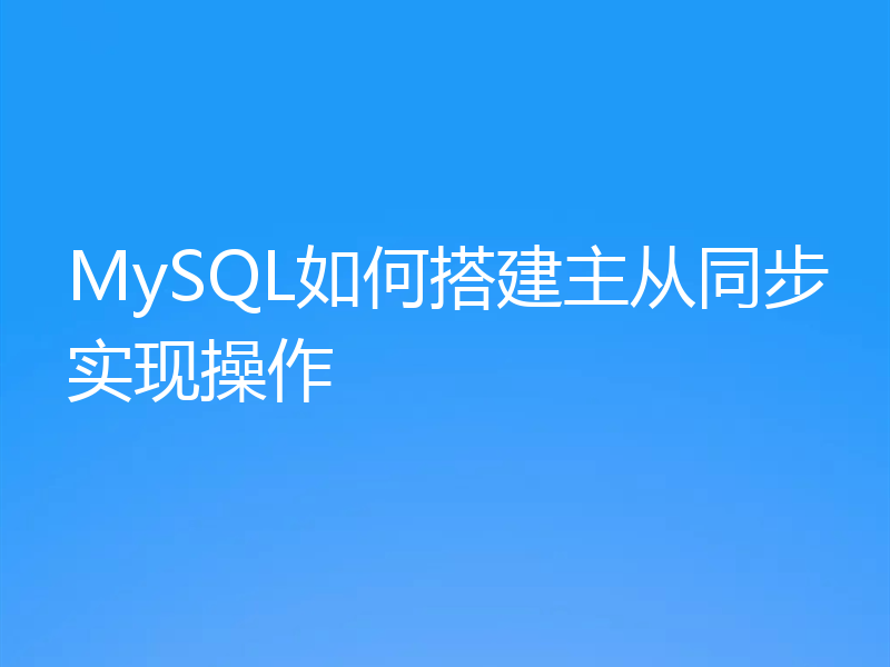 MySQL如何搭建主从同步实现操作