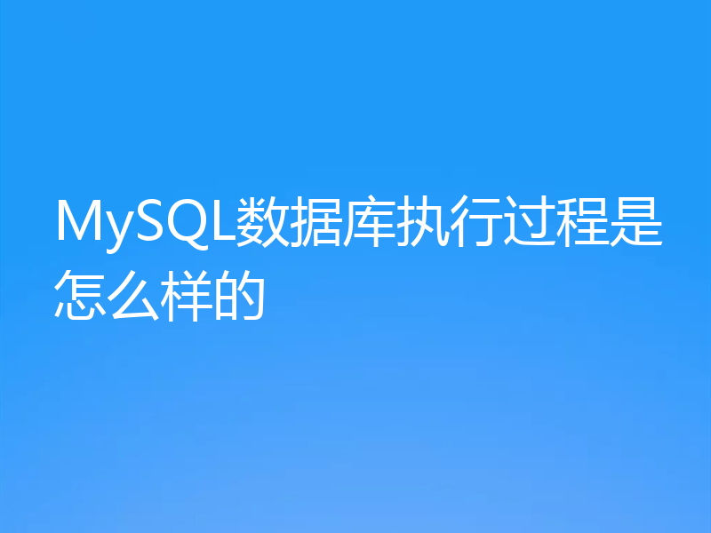 MySQL数据库执行过程是怎么样的