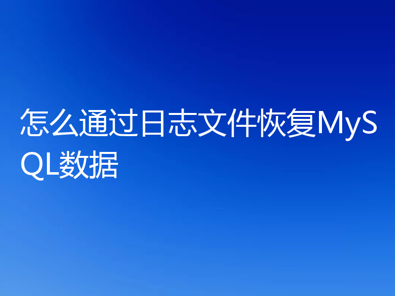怎么通过日志文件恢复MySQL数据