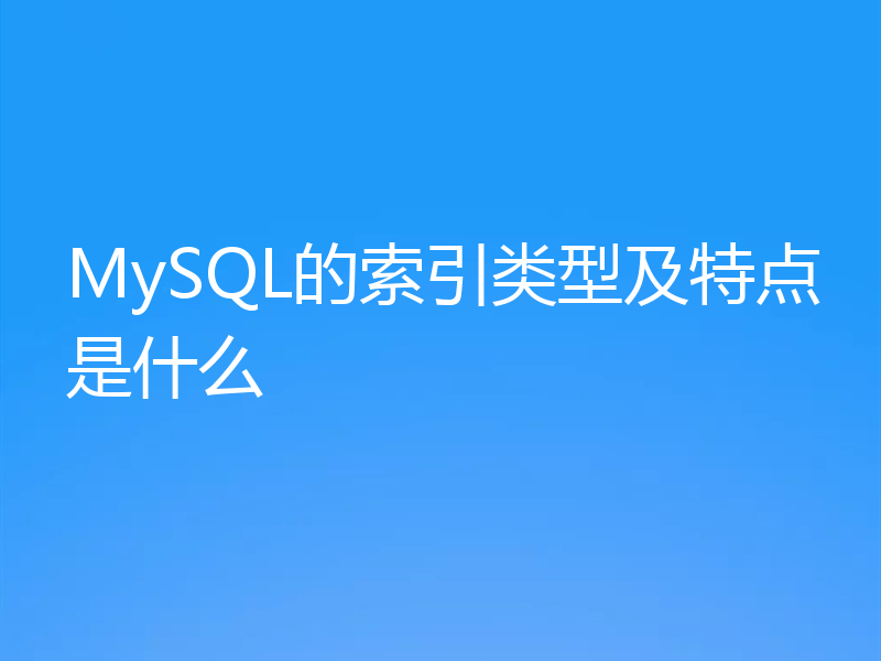 MySQL的索引类型及特点是什么