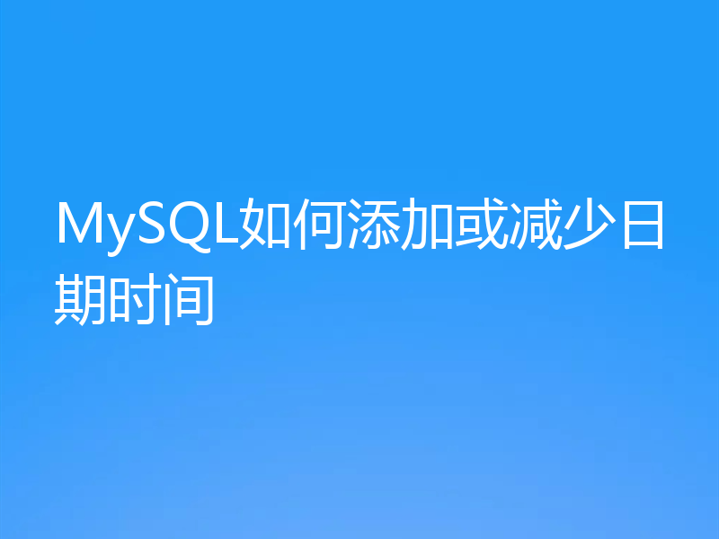MySQL如何添加或减少日期时间