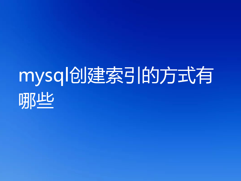 mysql创建索引的方式有哪些