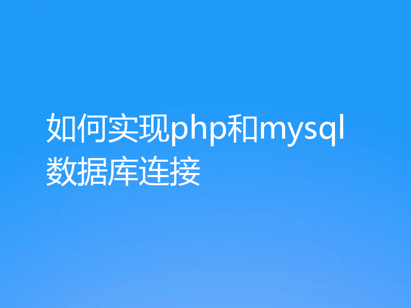 如何实现php和mysql数据库连接