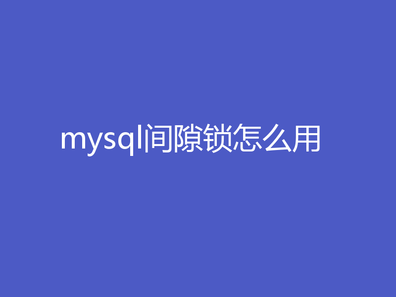 mysql间隙锁怎么用