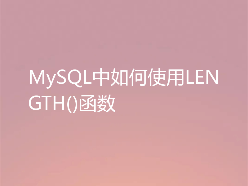 MySQL中如何使用LENGTH()函数