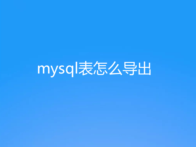mysql表怎么导出