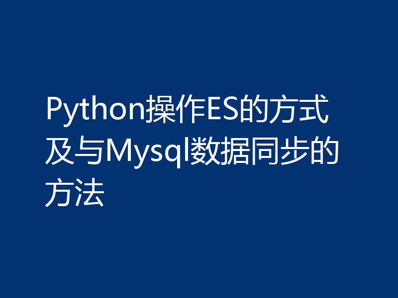 Python操作ES的方式及与Mysql数据同步的方法