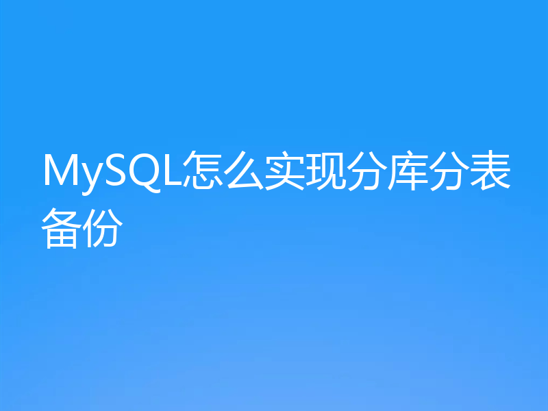 MySQL怎么实现分库分表备份