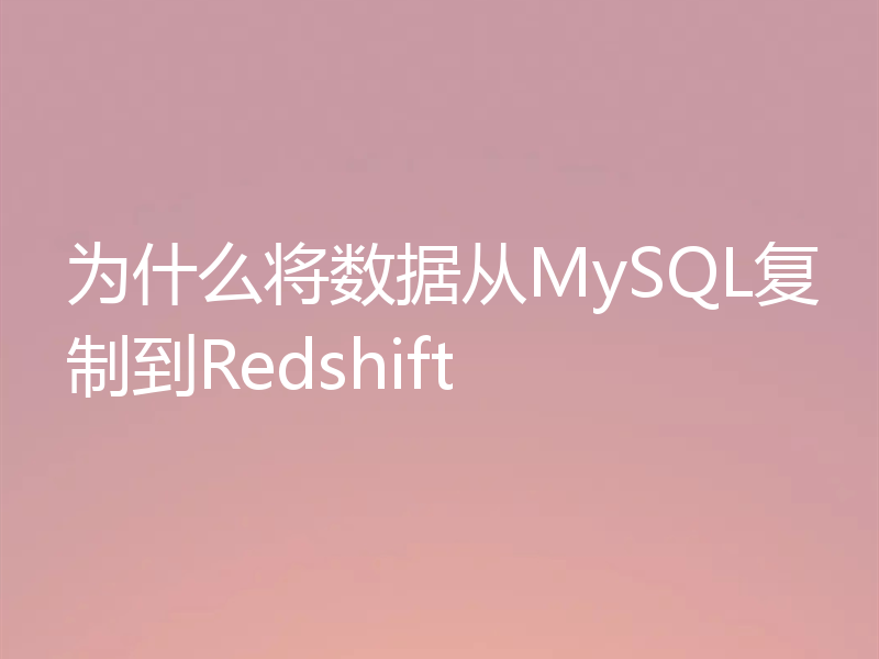 为什么将数据从MySQL复制到Redshift