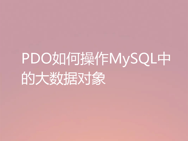 PDO如何操作MySQL中的大数据对象