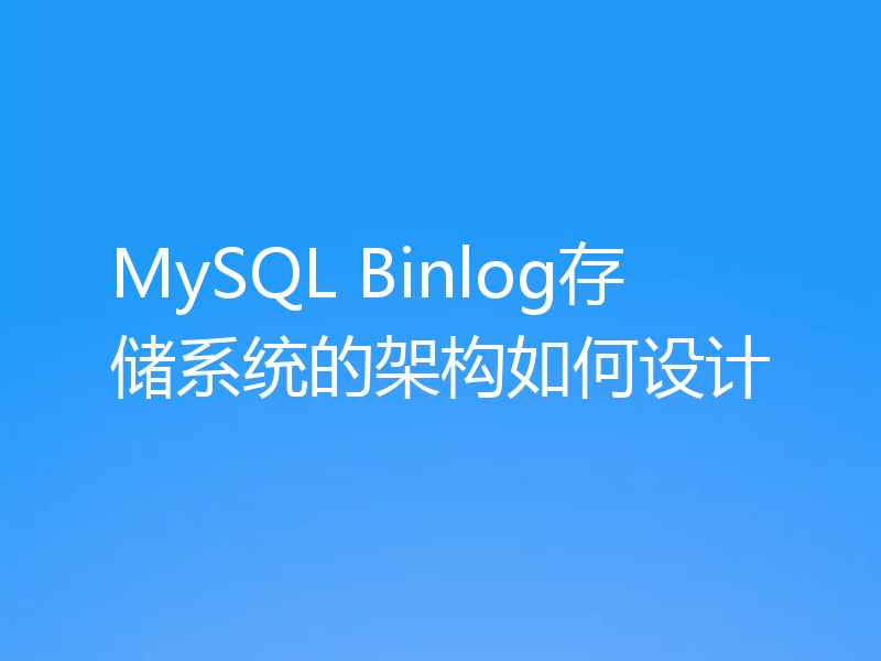 MySQL Binlog存储系统的架构如何设计