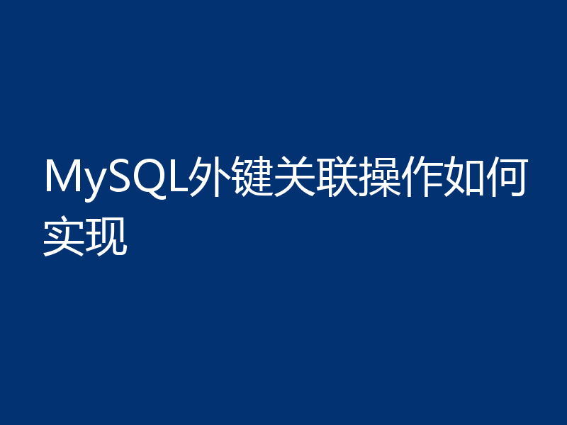 MySQL外键关联操作如何实现