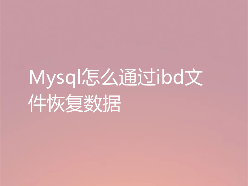 Mysql怎么通过ibd文件恢复数据