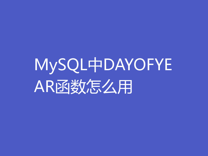 MySQL中DAYOFYEAR函数怎么用