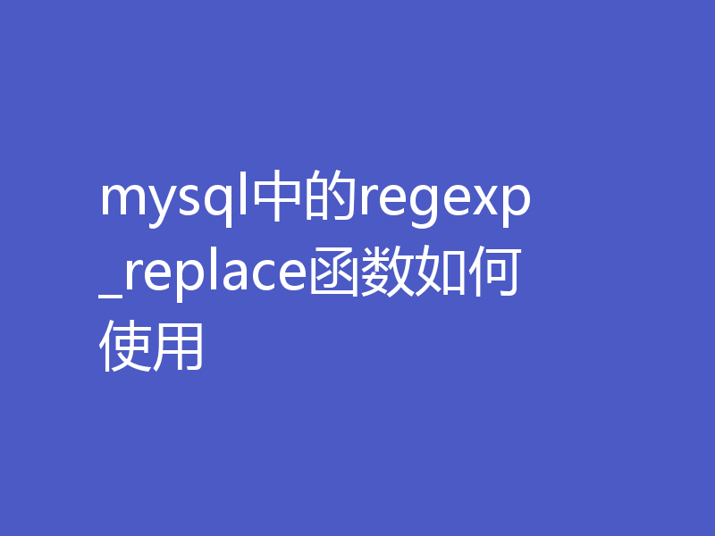 mysql中的regexp_replace函数如何使用
