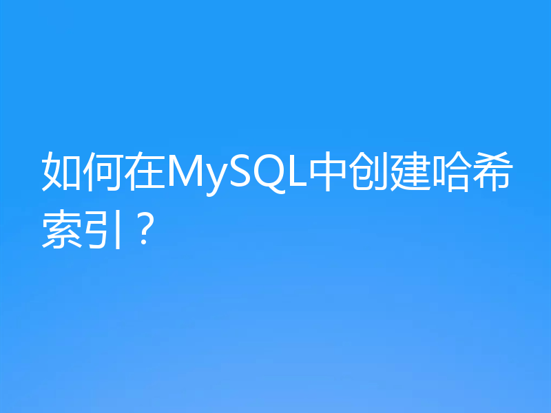 如何在MySQL中创建哈希索引？
