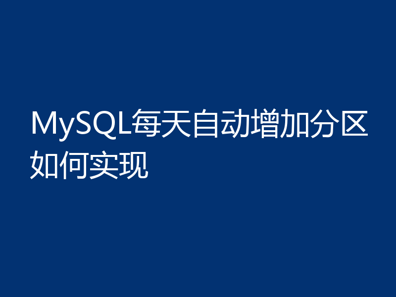 MySQL每天自动增加分区如何实现