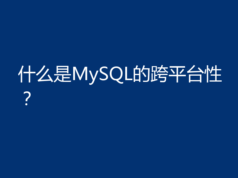什么是MySQL的跨平台性？