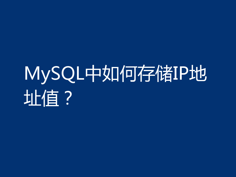 MySQL中如何存储IP地址值？