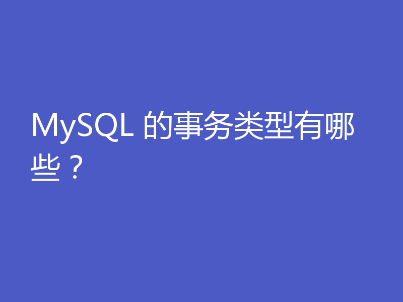 MySQL 的事务类型有哪些？