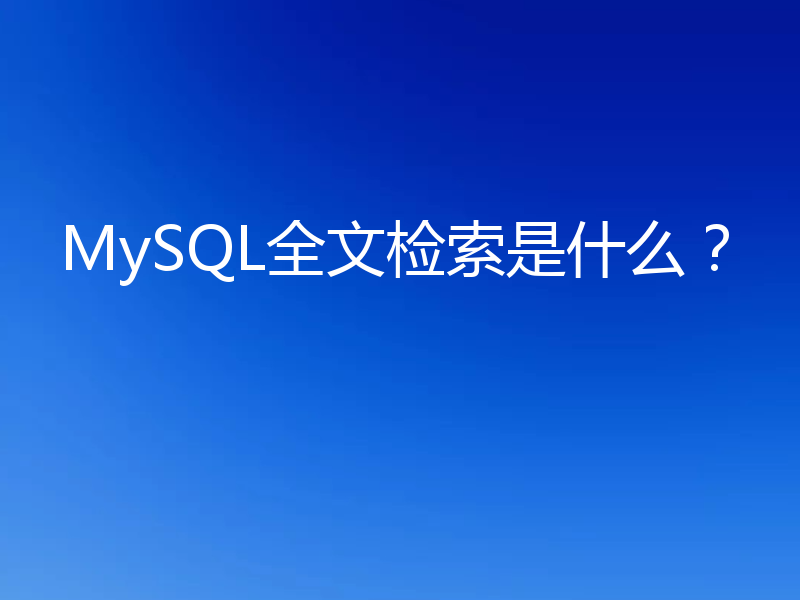MySQL全文检索是什么？