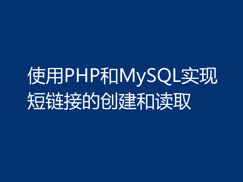 使用PHP和MySQL实现短链接的创建和读取