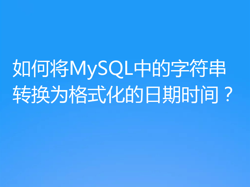 如何将MySQL中的字符串转换为格式化的日期时间？