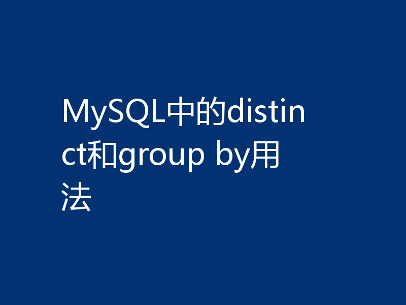 MySQL中的distinct和group by用法