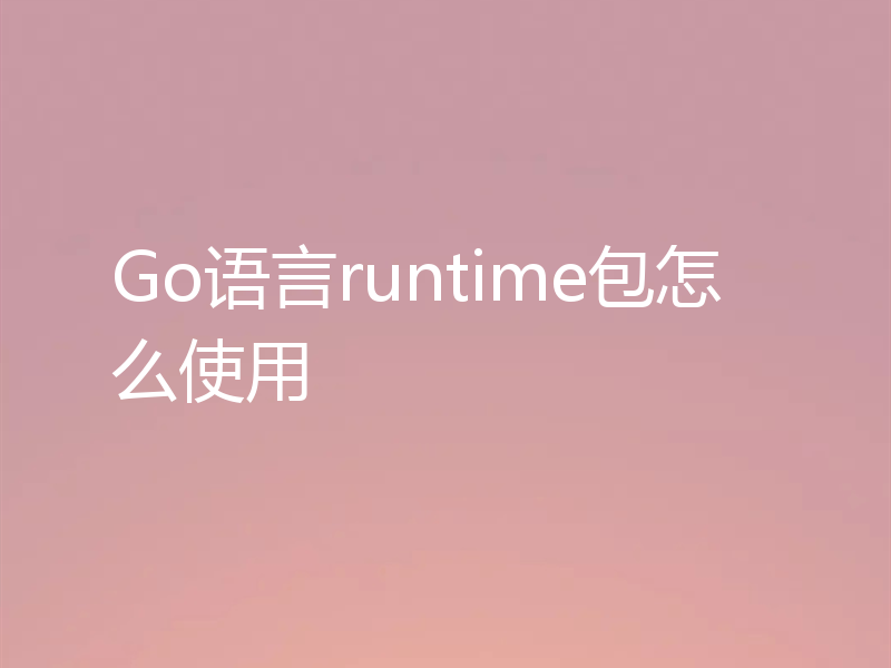 Go语言runtime包怎么使用