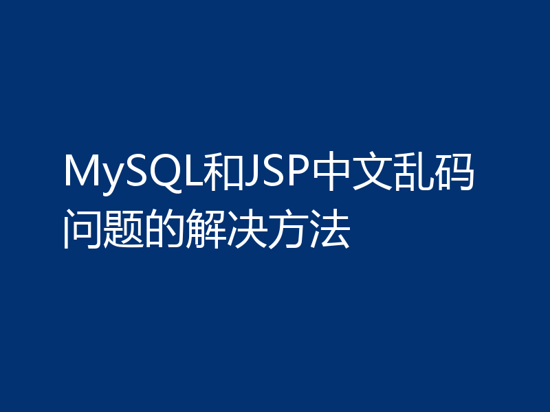 MySQL和JSP中文乱码问题的解决方法