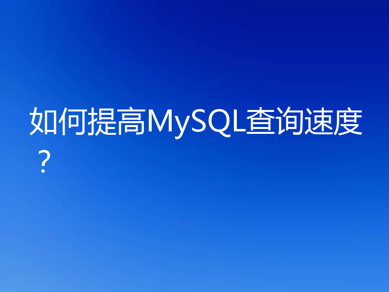 如何提高MySQL查询速度？