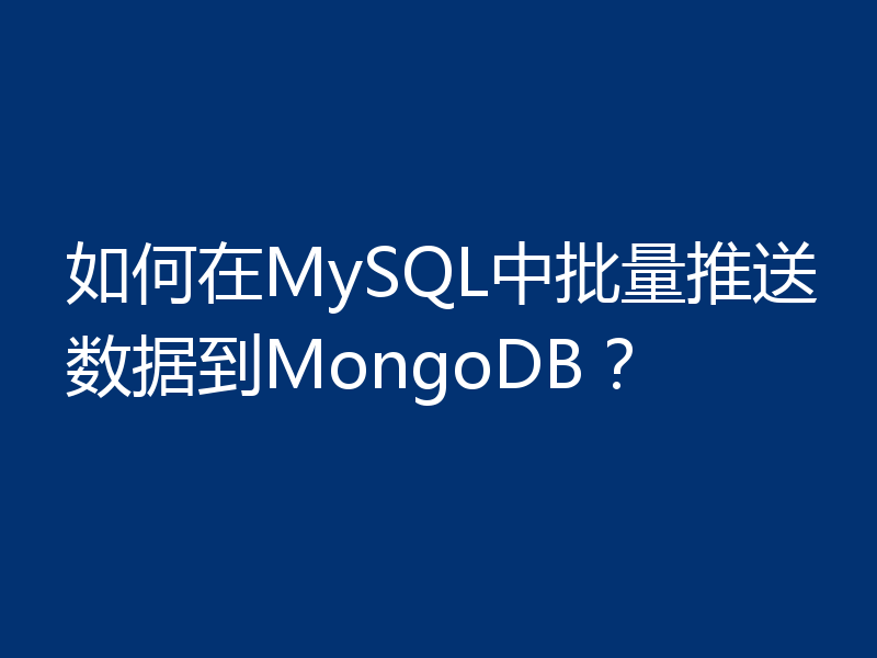 如何在MySQL中批量推送数据到MongoDB？