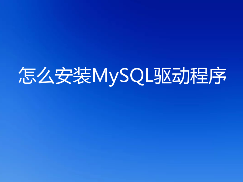 怎么安装MySQL驱动程序