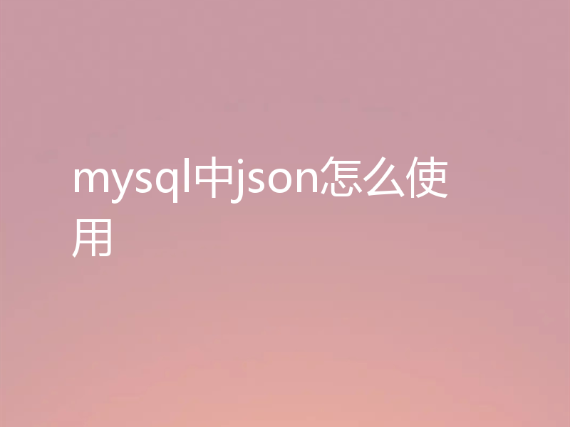mysql中json怎么使用