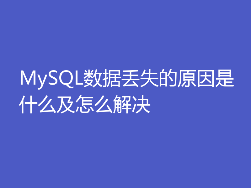 MySQL数据丢失的原因是什么及怎么解决