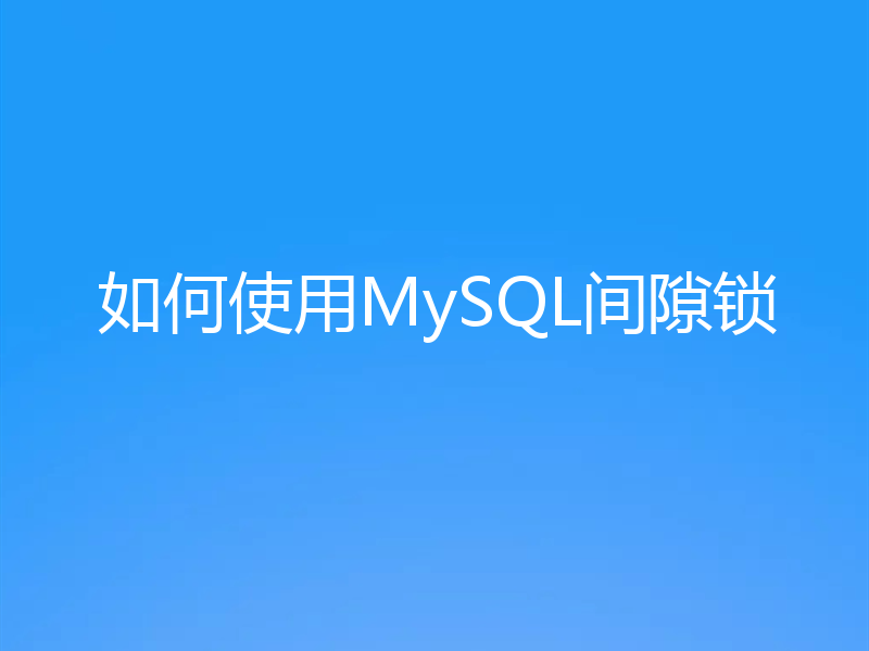 如何使用MySQL间隙锁