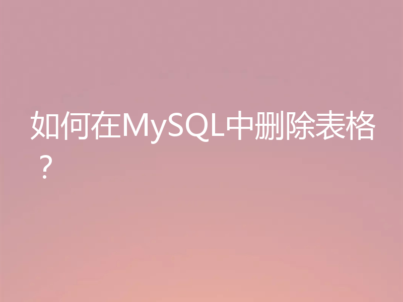 如何在MySQL中删除表格？