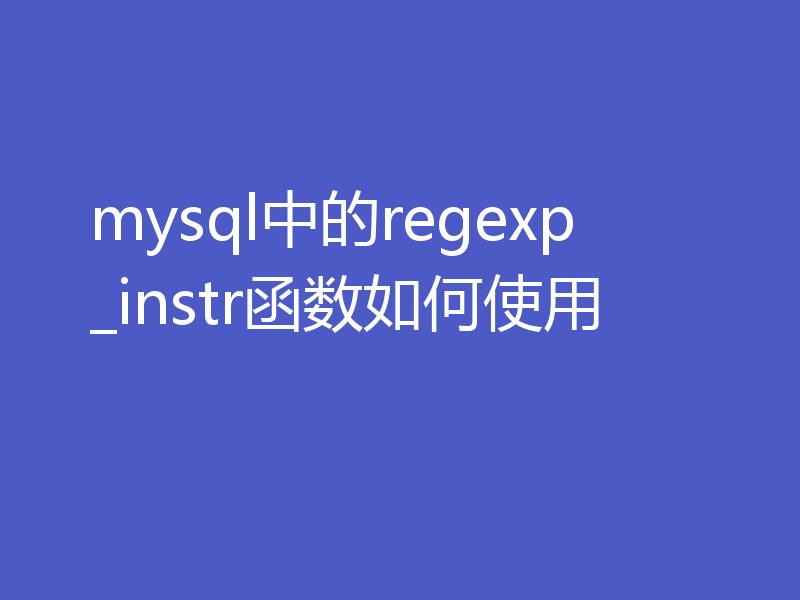 mysql中的regexp_instr函数如何使用
