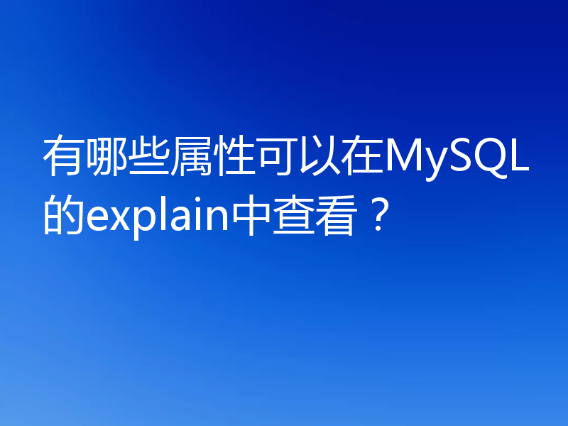 有哪些属性可以在MySQL的explain中查看？