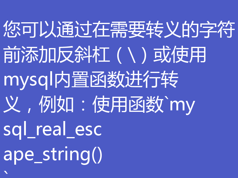 您可以通过在需要转义的字符前添加反斜杠（\）或使用mysql内置函数进行转义，例如：使用函数`mysql_real_escape_string()`