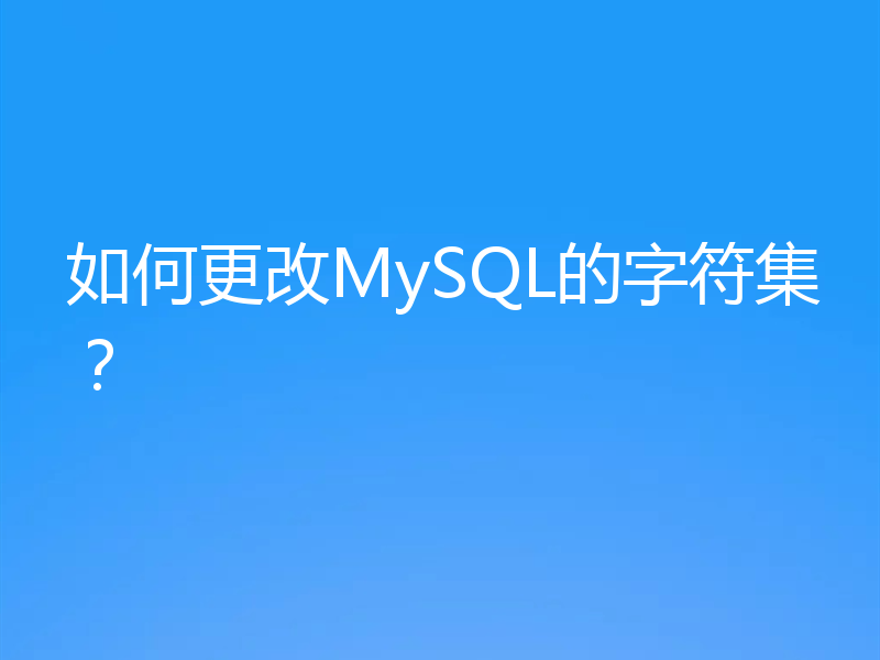 如何更改MySQL的字符集？