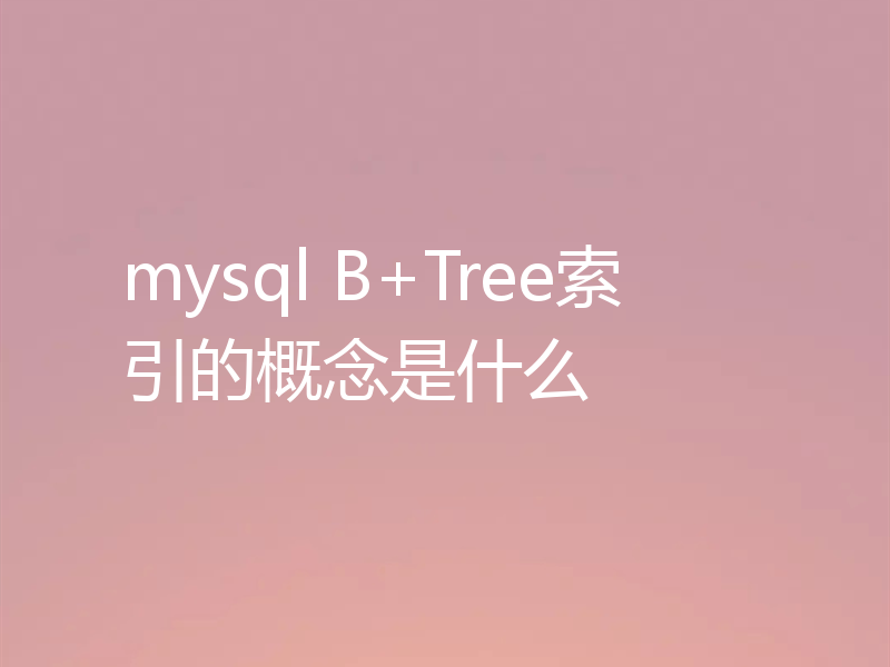 mysql B+Tree索引的概念是什么
